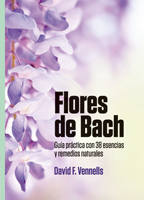 Flores de Bach. Guía práctica con 38 esencias y remedios naturales